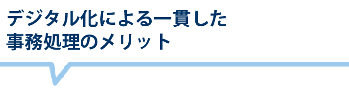 デジタル化による一貫した事務処理のメリット