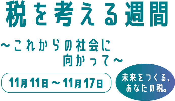 税を考える週間〜これからの社会に向かって〜 税を考える週間は11月11日〜11月17日です