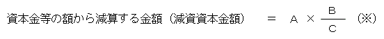 資本金等の額から減算する金額（減資資本金額）＝A×B/C