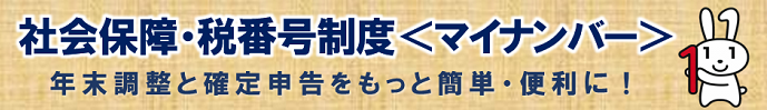 社会保障・税番号制度　申告書等にはマイナンバーの記載が必要です。