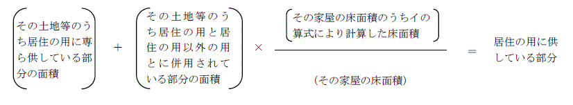 土地等のうち居住の用に専ら供している部分の面積+土地等のうち居住の用と居住の用以外の用とに併用されている部分の面積×家屋の床面積のうちイの算式により計算した床面積÷家屋の床面積＝居住の用に供している部分の計算式