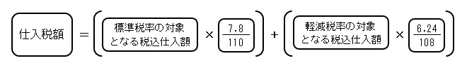 仕入税額={標準税率の対象となる税込仕入額*(7.8/110)}+{軽減税率の対象となる税込仕入額*(6.24/108)}